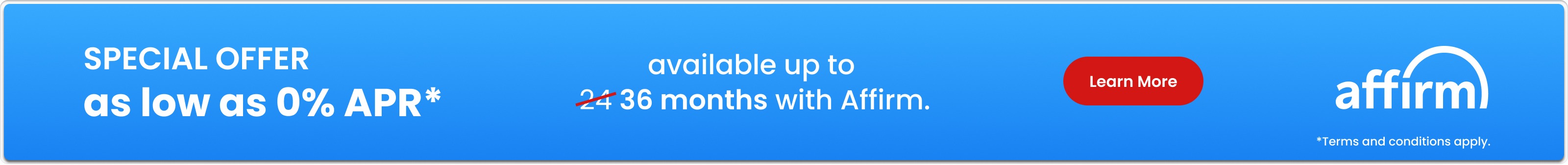 Learn more about financing options with 0% APR for up to 36 months with Affirm