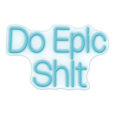 Enlightened Do Epic Shit Neon Sign In Blue and Clear